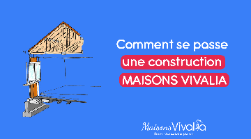 Comment se passe une construction chez  MAISONS VIVALIA ?